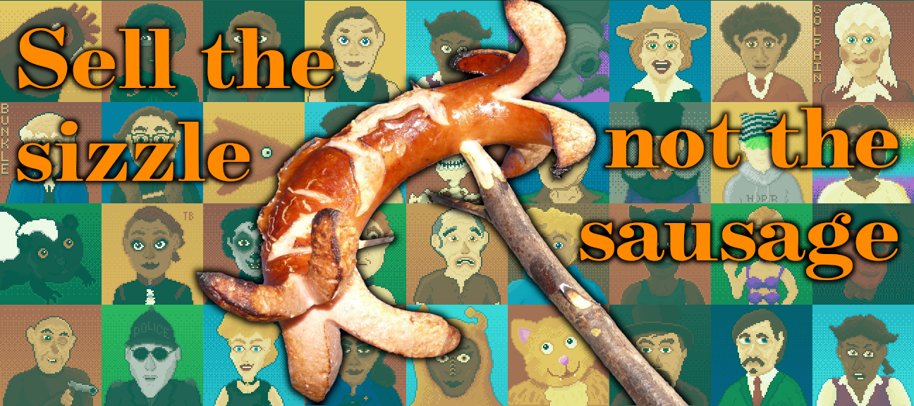 A sausage on a stick, crudely cooked, the the words 'sell the sizzle, not the sausage', over a pixel art background