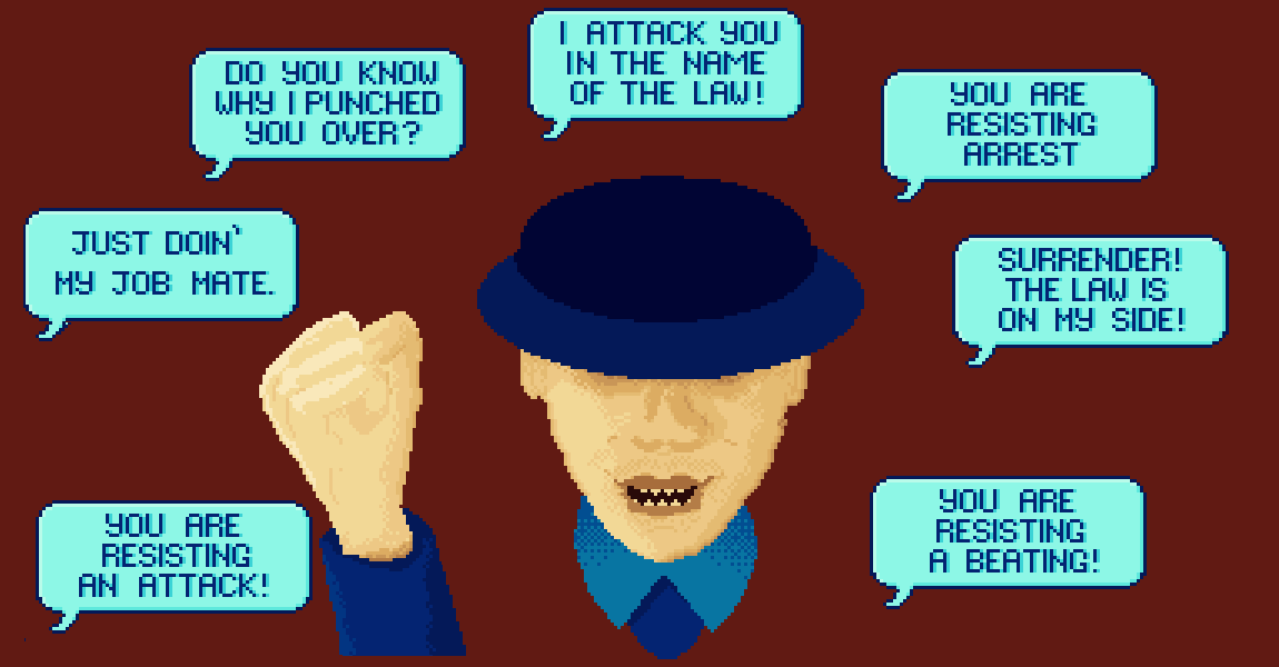 Pixel art of a police officer raising his fist in anger, with various speech-bubbles showing 'Just doin' my job mate', 'You are resisting an attack', 'I attack you in the name of the law'